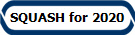 SQUASH for 2020